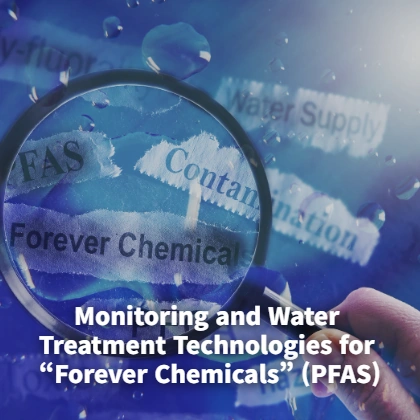 Monitoring and Water Treatment Technologies for “Forever Chemicals” (PFAS)