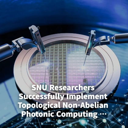 SNU Researchers Successfully Implement Topological Non-Abelian Photonic Computing Platforms Using Photonic Integrated Circuits